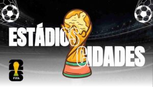 Copa do Mundo 2026: Cidades, Estádios, Datas e Horários