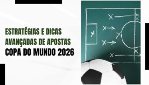 Estratégias Avançadas de Apostas na Copa do Mundo 2026